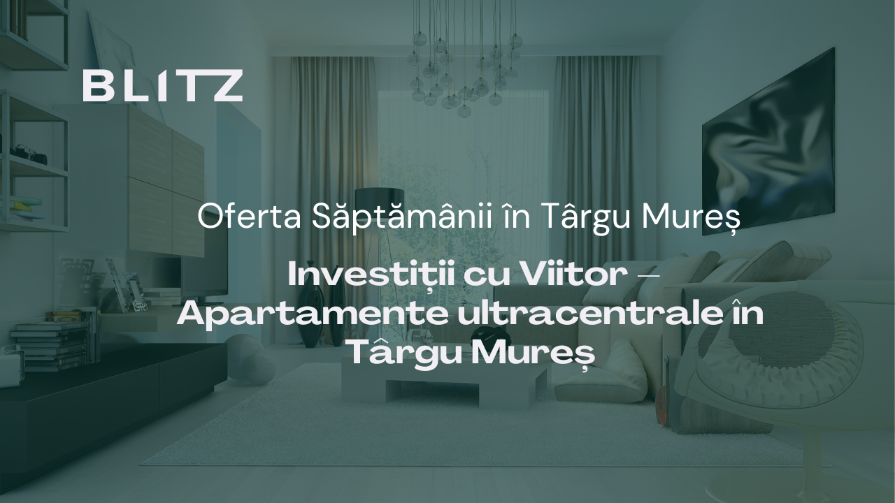 Oferta Săptămânii: Investiții cu Viitor – Apartamente ultracentrale în Târgu Mureș